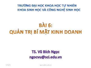 Bài giảng Quản trị tài sản trí tuệ và chuyển giao công nghệ trong các lĩnh vực khoa học tự nhiên và công nghệ - Bài 6: Quản trị bí mật kinh doanh - Vũ Bích Ngọc